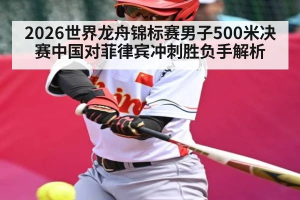 2026世界龙舟锦标赛男子500米决赛中国对菲律宾冲刺胜负手解析